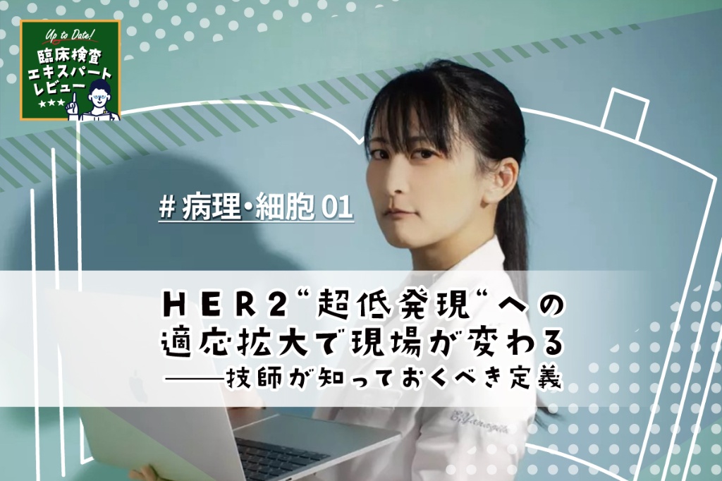 HER2“超低発現”への適応拡大で現場が変わる——技師が知っておくべき定義