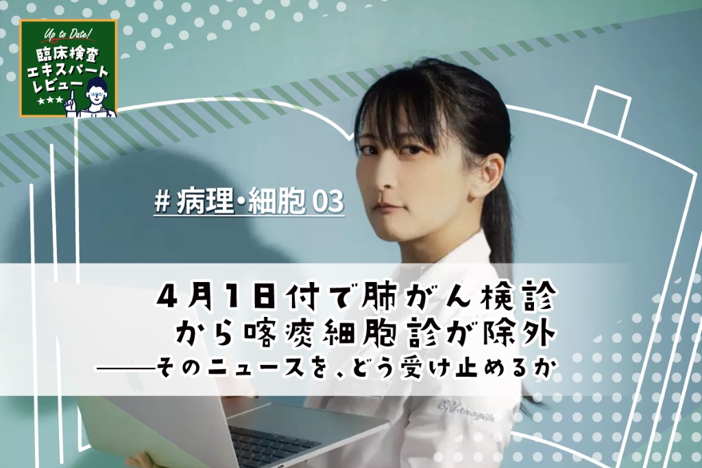 4月1日付で肺がん検診から喀痰細胞診が除外 ――そのニュースを、どう受け止めるか