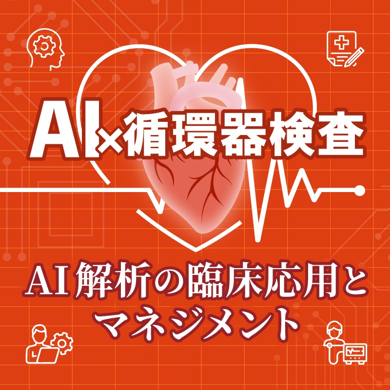 AI×循環器検査　AI 解析の臨床応用とマネジメント
