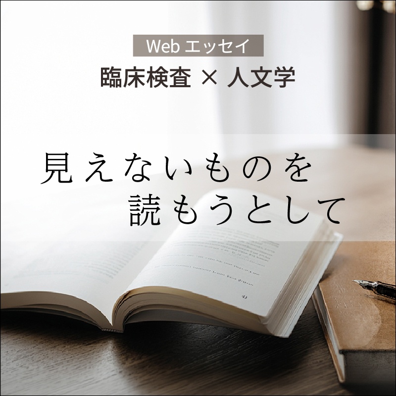 臨床検査×人文学のWebエッセイ「見えないものを読もうとして」